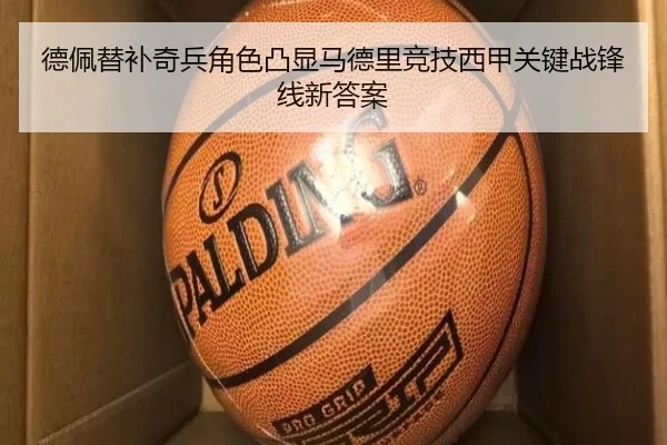 德佩替补奇兵角色凸显马德里竞技西甲关键战锋线新答案