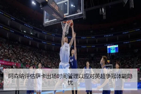 阿森纳评估萨卡出场时间管理以应对英超争冠体能隐忧